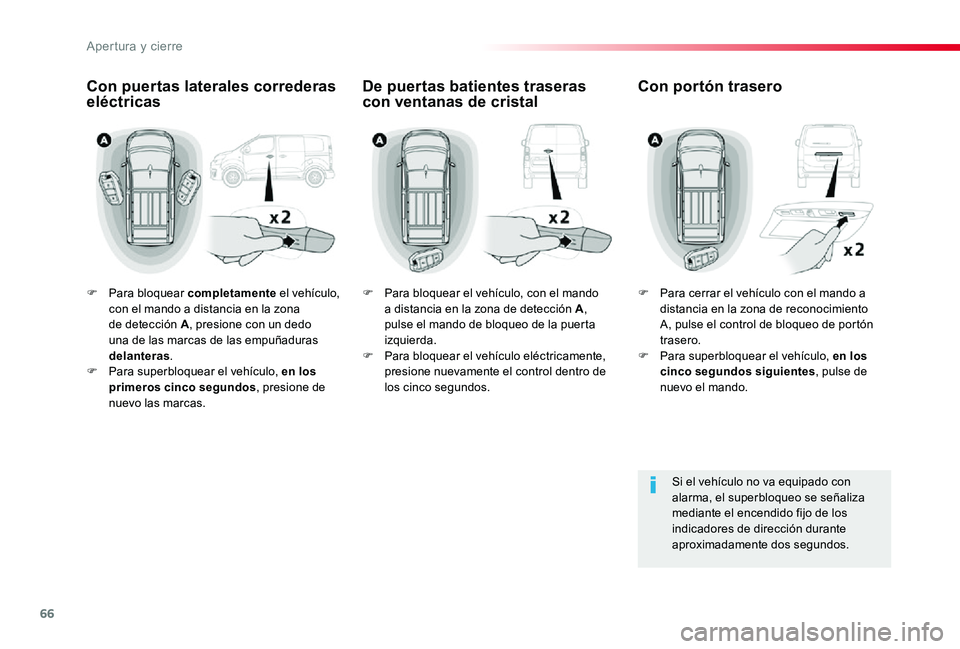 TOYOTA PROACE 2020 Manuale de Empleo (in Spanish) 66
F Para bloquear completamente el vehículo, con el mando a distancia en la zona de detección A, presione con un dedo una de las marcas de las empuñaduras delanteras.F Para superbloquear el vehíc TOYOTA PROACE 2020 Manuale de Empleo (in Spanish) 66
F Para bloquear completamente el vehículo, con el mando a distancia en la zona de detección A, presione con un dedo una de las marcas de las empuñaduras delanteras.F Para superbloquear el vehíc