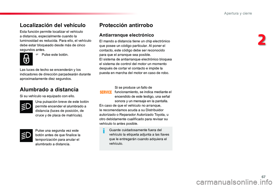 TOYOTA PROACE 2020 Manuale de Empleo (in Spanish) 67
Localización del vehículo
Esta función permite localizar el vehículo a distancia, especialmente cuando la luminosidad es reducida. Para ello, el vehículo debe estar bloqueado desde más de cin TOYOTA PROACE 2020 Manuale de Empleo (in Spanish) 67
Localización del vehículo
Esta función permite localizar el vehículo a distancia, especialmente cuando la luminosidad es reducida. Para ello, el vehículo debe estar bloqueado desde más de cin