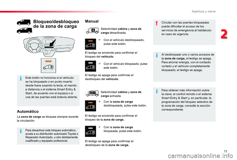 TOYOTA PROACE 2020 Manuale de Empleo (in Spanish) 73
F Con el vehículo desbloqueado, pulse este botón.
F Con la zona de carga bloqueada, pulse este botón.
Para obtener más información sobre la clave, el control remoto o el sistema Smart Entry & TOYOTA PROACE 2020 Manuale de Empleo (in Spanish) 73
F Con el vehículo desbloqueado, pulse este botón.
F Con la zona de carga bloqueada, pulse este botón.
Para obtener más información sobre la clave, el control remoto o el sistema Smart Entry &