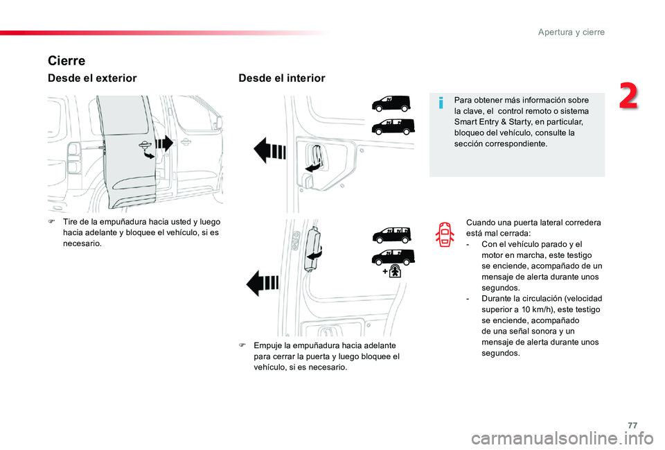 TOYOTA PROACE 2020 Manuale de Empleo (in Spanish) 77
Cuando una puerta lateral corredera está mal cerrada:- Con el vehículo parado y el motor en marcha, este testigo se enciende, acompañado de un mensaje de alerta durante unos segundos.- Durante l TOYOTA PROACE 2020 Manuale de Empleo (in Spanish) 77
Cuando una puerta lateral corredera está mal cerrada:- Con el vehículo parado y el motor en marcha, este testigo se enciende, acompañado de un mensaje de alerta durante unos segundos.- Durante l