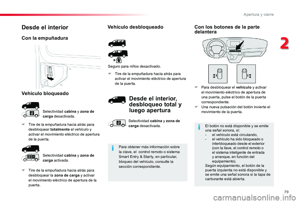 TOYOTA PROACE 2020 Manuale de Empleo (in Spanish) 79
F Tire de la empuñadura hacia atrás para desbloquear la zona de carga y activar el movimiento eléctrico de apertura de la puerta.
F Tire de la empuñadura hacia atrás para activar el movimiento TOYOTA PROACE 2020 Manuale de Empleo (in Spanish) 79
F Tire de la empuñadura hacia atrás para desbloquear la zona de carga y activar el movimiento eléctrico de apertura de la puerta.
F Tire de la empuñadura hacia atrás para activar el movimiento
