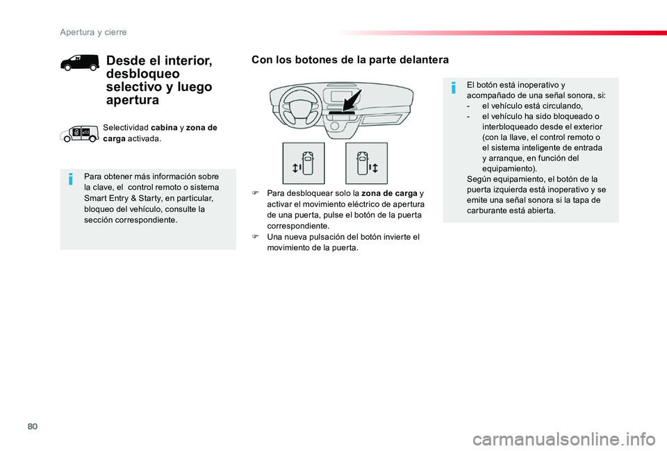 TOYOTA PROACE 2020 Manuale de Empleo (in Spanish) 80
F Para desbloquear solo la zona de carga y activar el movimiento eléctrico de apertura de una puerta, pulse el botón de la puerta correspondiente.F Una nueva pulsación del botón invierte el mov TOYOTA PROACE 2020 Manuale de Empleo (in Spanish) 80
F Para desbloquear solo la zona de carga y activar el movimiento eléctrico de apertura de una puerta, pulse el botón de la puerta correspondiente.F Una nueva pulsación del botón invierte el mov