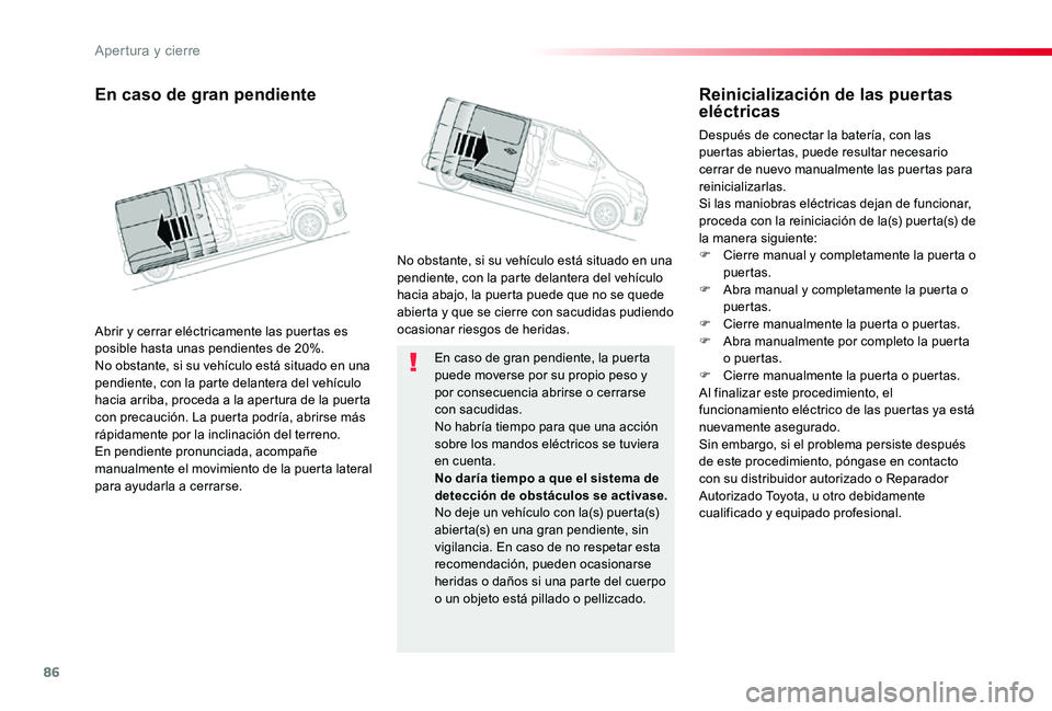 TOYOTA PROACE 2020 Manuale de Empleo (in Spanish) 86
En caso de gran pendiente, la puerta puede moverse por su propio peso y por consecuencia abrirse o cerrarse con sacudidas.No habría tiempo para que una acción sobre los mandos eléctricos se tuvi TOYOTA PROACE 2020 Manuale de Empleo (in Spanish) 86
En caso de gran pendiente, la puerta puede moverse por su propio peso y por consecuencia abrirse o cerrarse con sacudidas.No habría tiempo para que una acción sobre los mandos eléctricos se tuvi