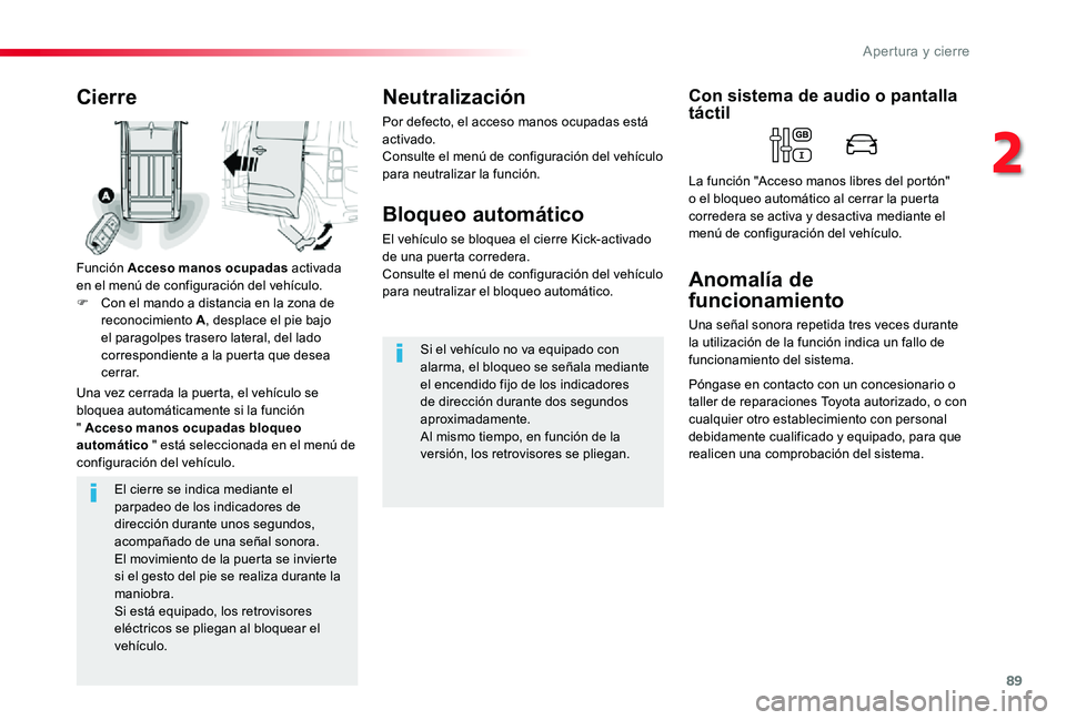 TOYOTA PROACE 2020 Manuale de Empleo (in Spanish) 89
El cierre se indica mediante el parpadeo de los indicadores de dirección durante unos segundos, acompañado de una señal sonora.El movimiento de la puerta se invierte si el gesto del pie se reali TOYOTA PROACE 2020 Manuale de Empleo (in Spanish) 89
El cierre se indica mediante el parpadeo de los indicadores de dirección durante unos segundos, acompañado de una señal sonora.El movimiento de la puerta se invierte si el gesto del pie se reali