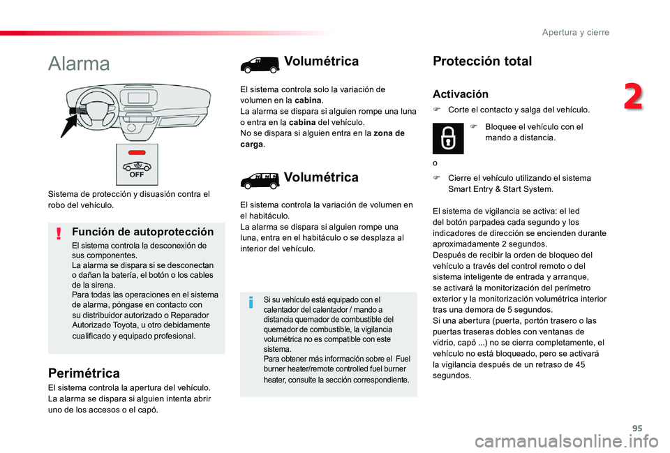 TOYOTA PROACE 2020 Manuale de Empleo (in Spanish) 95
Sistema de protección y disuasión contra el robo del vehículo.
Alarma
Perimétrica
El sistema controla la apertura del vehículo.La alarma se dispara si alguien intenta abrir uno de los accesos TOYOTA PROACE 2020 Manuale de Empleo (in Spanish) 95
Sistema de protección y disuasión contra el robo del vehículo.
Alarma
Perimétrica
El sistema controla la apertura del vehículo.La alarma se dispara si alguien intenta abrir uno de los accesos