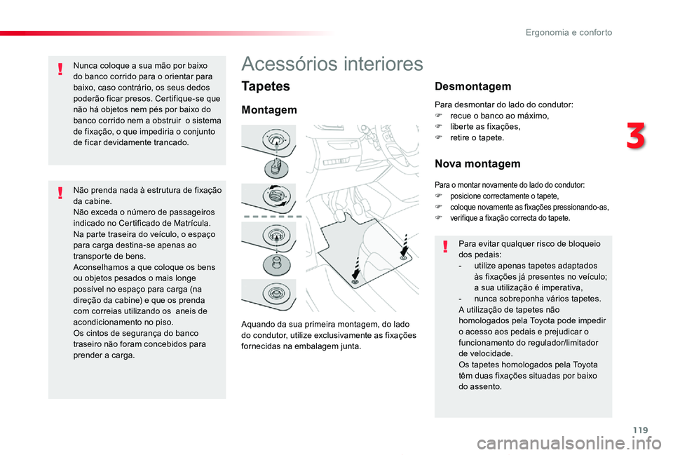 TOYOTA PROACE 2020  Manual de utilização (in Portuguese) 119
Proace_pt_Chap03_ergonomie-et-confort_ed2019_V02
Tapetes
Aquando da sua primeira montagem, do lado do condutor, utilize exclusivamente as fixações fornecidas na embalagem junta.
Montagem
Desmont