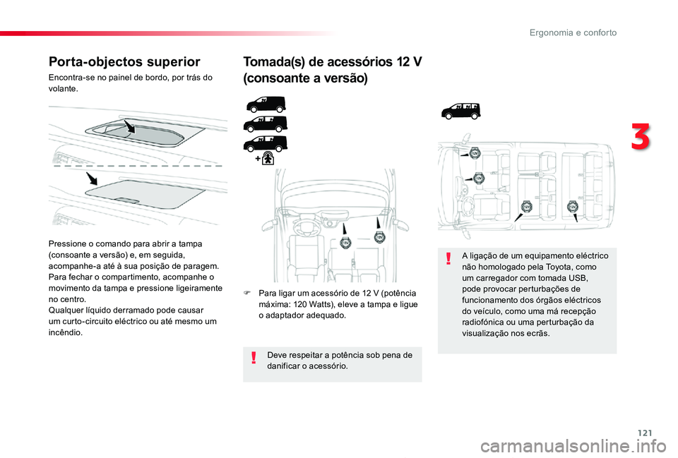 TOYOTA PROACE 2020  Manual de utilização (in Portuguese) 121
Proace_pt_Chap03_ergonomie-et-confort_ed2019_V02
Porta-objectos superior
Encontra-se no painel de bordo, por trás do volante.
Pressione o comando para abrir a tampa (consoante a versão) e, em se