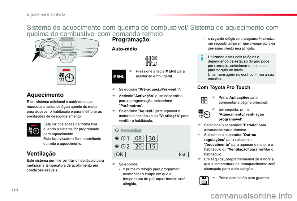 TOYOTA PROACE 2020  Manual de utilização (in Portuguese) 138
Proace_pt_Chap03_ergonomie-et-confort_ed2019_V02
Aquecimento
É um sistema adicional e autónomo que reaquece a saída de água quente do motor para aquecer o habitáculo e para melhorar as presta