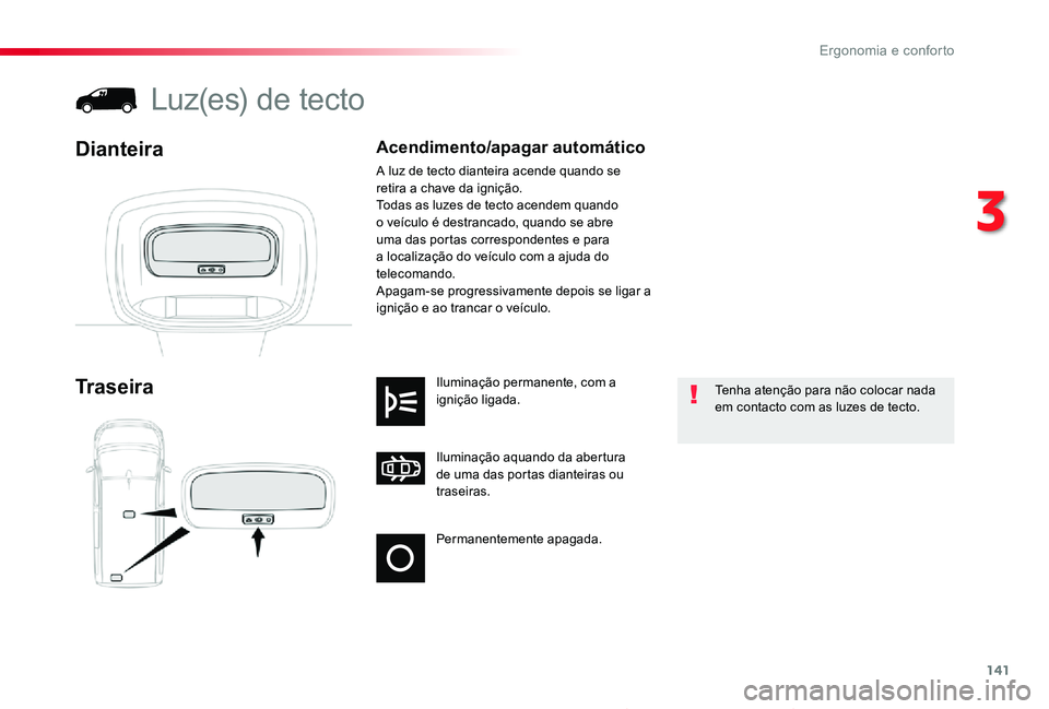 TOYOTA PROACE 2020 Manual de utilização (in Portuguese) 141
Proace_pt_Chap03_ergonomie-et-confort_ed2019_V02
Permanentemente apagada.
Iluminação aquando da abertura de uma das portas dianteiras ou
traseiras.
Iluminação permanente, com a ignição liga TOYOTA PROACE 2020 Manual de utilização (in Portuguese) 141
Proace_pt_Chap03_ergonomie-et-confort_ed2019_V02
Permanentemente apagada.
Iluminação aquando da abertura de uma das portas dianteiras ou
traseiras.
Iluminação permanente, com a ignição liga
