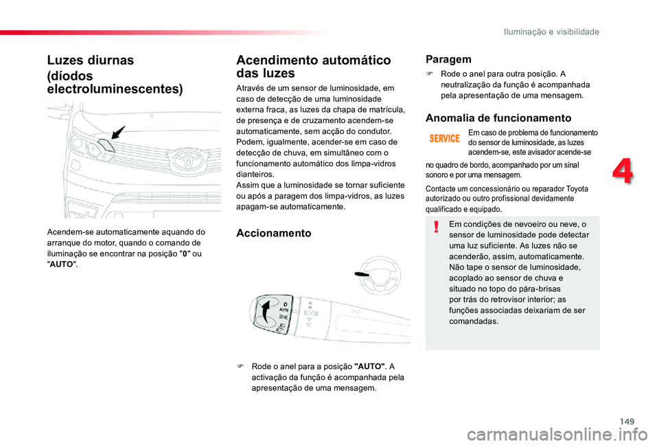 TOYOTA PROACE 2020 Manual de utilização (in Portuguese) 149
Proace_pt_Chap04_eclairage-et-visibilite_ed2019_V02
Luzes diurnas
(díodos
electroluminescentes)
Acendem-se automaticamente aquando do arranque do motor, quando o comando de iluminação se enco TOYOTA PROACE 2020 Manual de utilização (in Portuguese) 149
Proace_pt_Chap04_eclairage-et-visibilite_ed2019_V02
Luzes diurnas
(díodos
electroluminescentes)
Acendem-se automaticamente aquando do arranque do motor, quando o comando de iluminação se enco