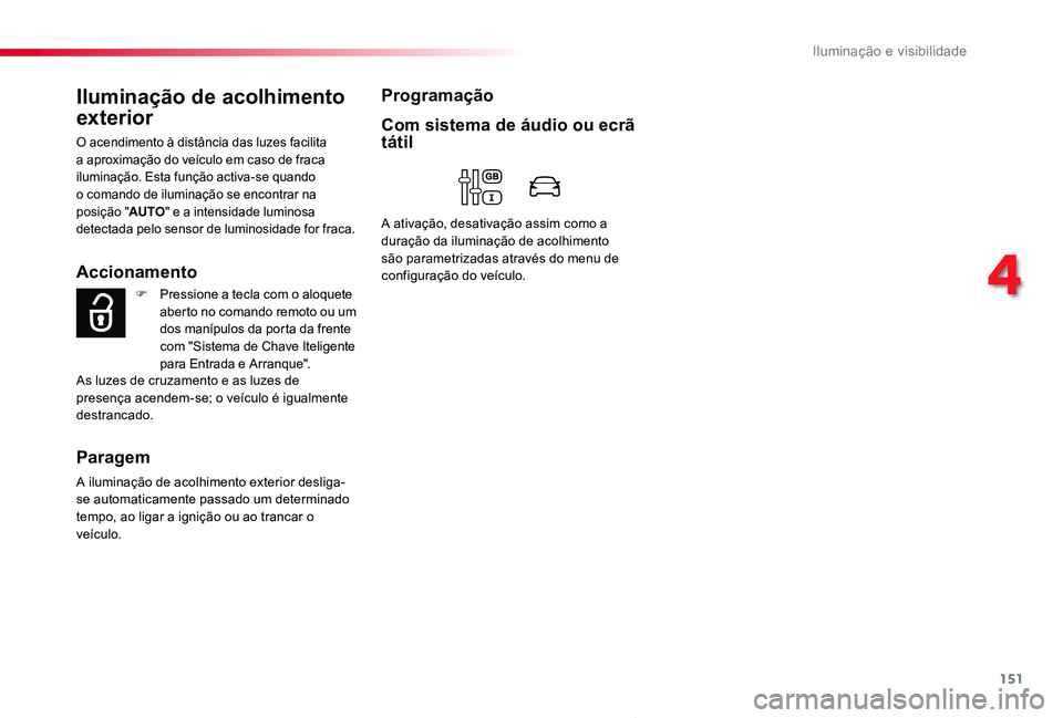 TOYOTA PROACE 2020 Manual de utilização (in Portuguese) 151
Proace_pt_Chap04_eclairage-et-visibilite_ed2019_V02
Iluminação de acolhimento
exterior
O acendimento à distância das luzes facilita a aproximação do veículo em caso de fraca iluminação. TOYOTA PROACE 2020 Manual de utilização (in Portuguese) 151
Proace_pt_Chap04_eclairage-et-visibilite_ed2019_V02
Iluminação de acolhimento
exterior
O acendimento à distância das luzes facilita a aproximação do veículo em caso de fraca iluminação.