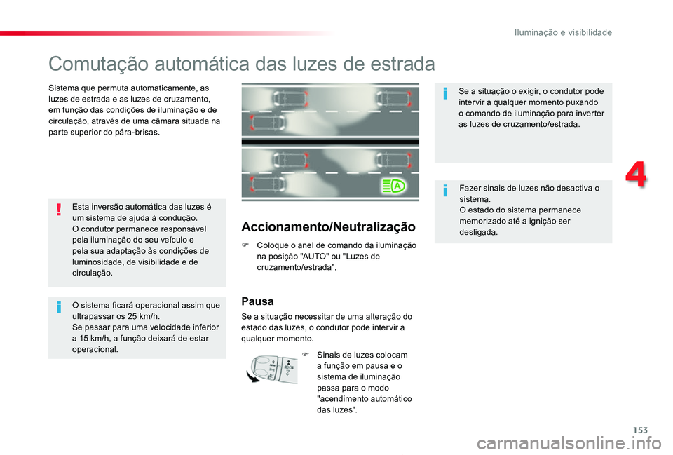 TOYOTA PROACE 2020  Manual de utilização (in Portuguese) 153
Proace_pt_Chap04_eclairage-et-visibilite_ed2019_V02
Comutação automática das luzes de estrada
Sistema que permuta automaticamente, as luzes de estrada e as luzes de cruzamento, em função das 
