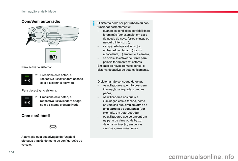 TOYOTA PROACE 2020  Manual de utilização (in Portuguese) 154
Proace_pt_Chap04_eclairage-et-visibilite_ed2019_V02
Com ecrã táctil
Com/Sem autorrádio
Para desactivar o sistema:
Para activar o sistema:
F Pressione este botão, a respectiva luz avisadora ace