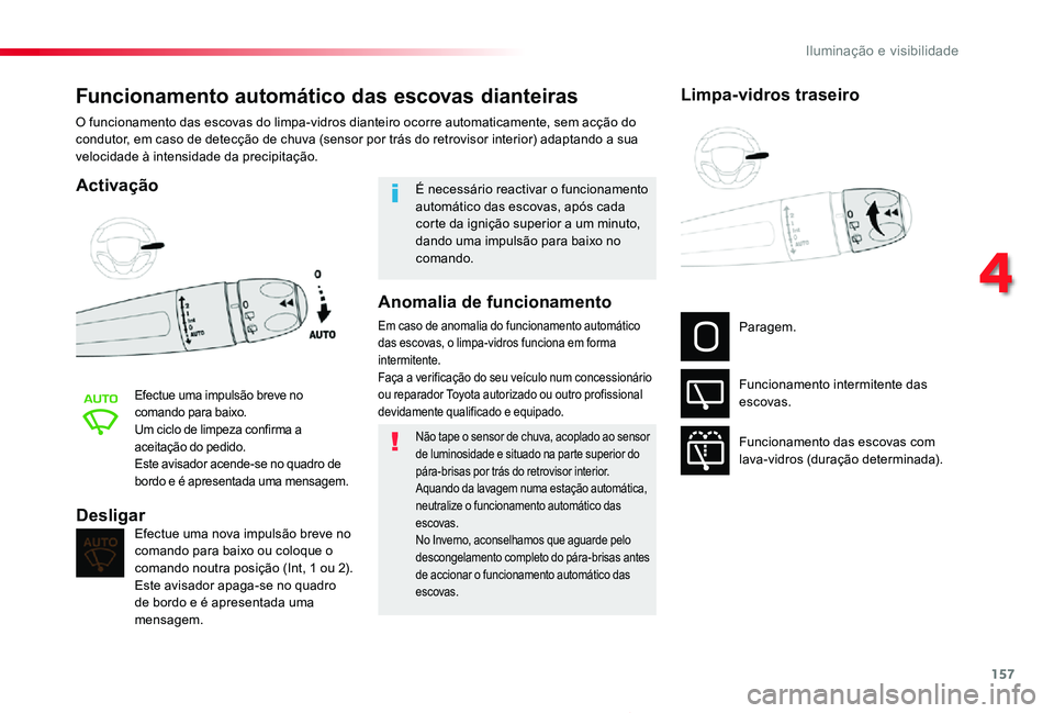 TOYOTA PROACE 2020 Manual de utilização (in Portuguese) 157
Proace_pt_Chap04_eclairage-et-visibilite_ed2019_V02
Funcionamento automático das escovas dianteiras
Activação
Efectue uma impulsão breve no comando para baixo.Um ciclo de limpeza confirma a ac TOYOTA PROACE 2020 Manual de utilização (in Portuguese) 157
Proace_pt_Chap04_eclairage-et-visibilite_ed2019_V02
Funcionamento automático das escovas dianteiras
Activação
Efectue uma impulsão breve no comando para baixo.Um ciclo de limpeza confirma a ac