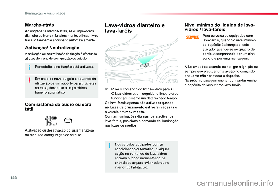 TOYOTA PROACE 2020  Manual de utilização (in Portuguese) 158
Proace_pt_Chap04_eclairage-et-visibilite_ed2019_V02
Em caso de neve ou gelo e aquando da utilização de um suporte para bicicletas na mala, desactive o limpa-vidros traseiro automático.
Por defe