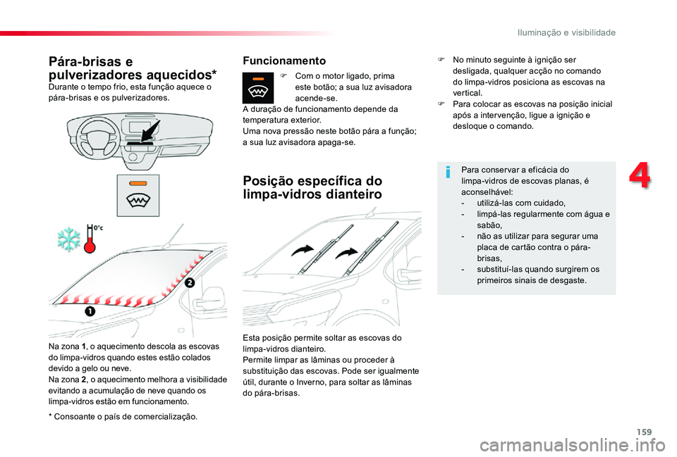 TOYOTA PROACE 2020  Manual de utilização (in Portuguese) 159
Proace_pt_Chap04_eclairage-et-visibilite_ed2019_V02
* Consoante o país de comercialização.
Pára-brisas e 
pulverizadores aquecidos*Durante o tempo frio, esta função aquece o pára-brisas e o