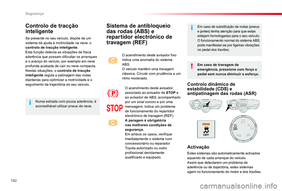 TOYOTA PROACE 2020 Manual de utilização (in Portuguese) 162
Proace_pt_Chap05_securite_ed2019_V02
Sistema de antibloqueio
das rodas (ABS) e
repartidor electrónico de
travagem (REF)
Em caso de travagem de emergência, pressione com força o pedal sem nun TOYOTA PROACE 2020 Manual de utilização (in Portuguese) 162
Proace_pt_Chap05_securite_ed2019_V02
Sistema de antibloqueio
das rodas (ABS) e
repartidor electrónico de
travagem (REF)
Em caso de travagem de emergência, pressione com força o pedal sem nun