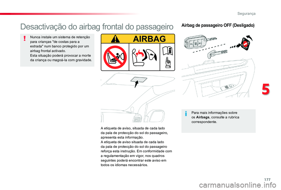 TOYOTA PROACE 2020  Manual de utilização (in Portuguese) 177
Proace_pt_Chap05_securite_ed2019_V02
Airbag de passageiro OFF (Desligado)
Para mais informações sobre os Airbags, consulte a rubrica correspondente.
Desactivação do airbag frontal do passageir