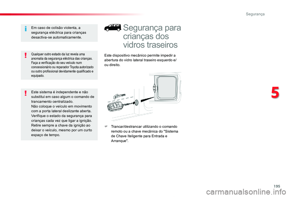TOYOTA PROACE 2020 Manual de utilização (in Portuguese) 195
Proace_pt_Chap05_securite_ed2019_V02
Segurança para
crianças dos
vidros traseiros
Este dispositivo mecânico permite impedir a abertura do vidro lateral traseiro esquerdo e/ou direito.
F Tranc TOYOTA PROACE 2020 Manual de utilização (in Portuguese) 195
Proace_pt_Chap05_securite_ed2019_V02
Segurança para
crianças dos
vidros traseiros
Este dispositivo mecânico permite impedir a abertura do vidro lateral traseiro esquerdo e/ou direito.
F Tranc