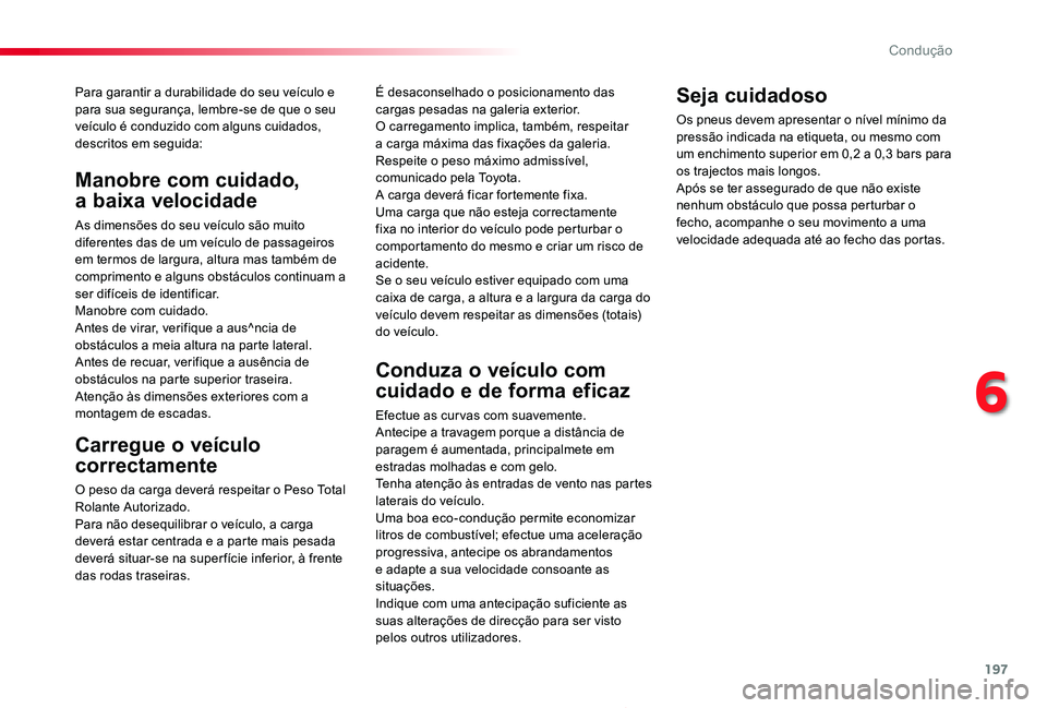 TOYOTA PROACE 2020 Manual de utilização (in Portuguese) 197
Proace_pt_Chap06_conduite_ed2019_V02
Para garantir a durabilidade do seu veÃculo e para sua segurança, lembre-se de que o seu veÃculo é conduzido com alguns cuidados, descritos em seguida:
Car TOYOTA PROACE 2020 Manual de utilização (in Portuguese) 197
Proace_pt_Chap06_conduite_ed2019_V02
Para garantir a durabilidade do seu veÃculo e para sua segurança, lembre-se de que o seu veÃculo é conduzido com alguns cuidados, descritos em seguida:
Car