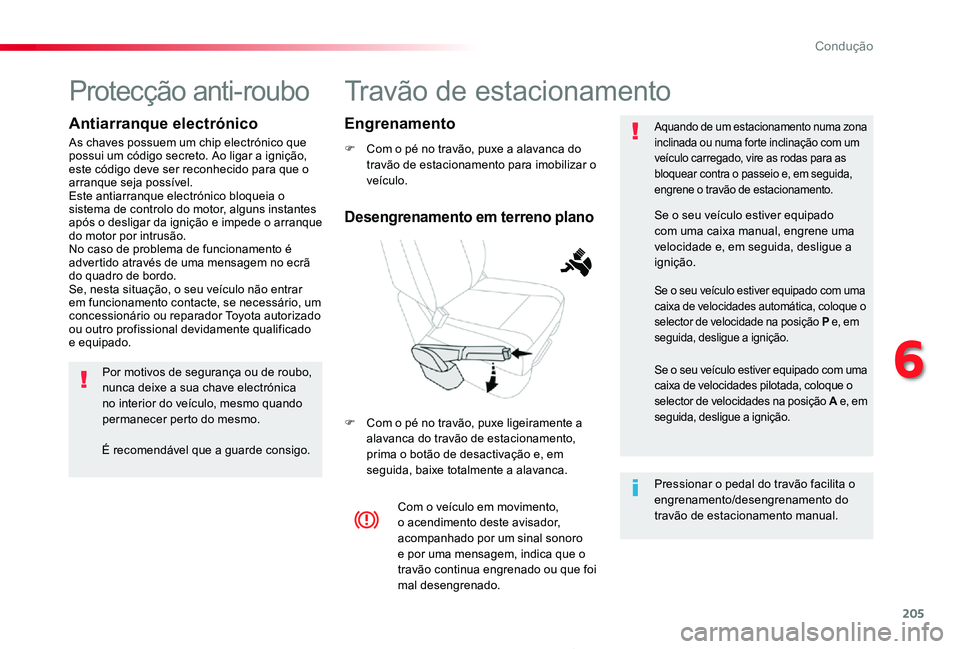 TOYOTA PROACE 2020 Manual de utilização (in Portuguese) 205
Proace_pt_Chap06_conduite_ed2019_V02
Travão de estacionamento
F Com o pé no travão, puxe a alavanca do travão de estacionamento para imobilizar o veículo.
F Com o pé no travão, puxe ligeira TOYOTA PROACE 2020 Manual de utilização (in Portuguese) 205
Proace_pt_Chap06_conduite_ed2019_V02
Travão de estacionamento
F Com o pé no travão, puxe a alavanca do travão de estacionamento para imobilizar o veículo.
F Com o pé no travão, puxe ligeira