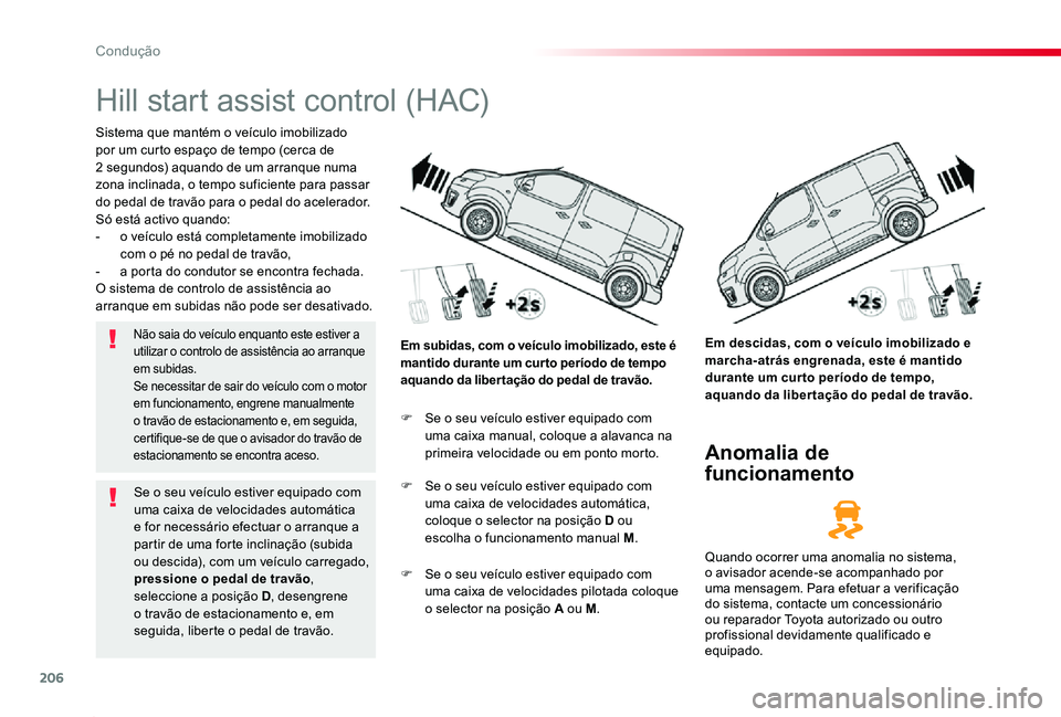 TOYOTA PROACE 2020 Manual de utilização (in Portuguese) 206
Proace_pt_Chap06_conduite_ed2019_V02
Hill start assist control (HAC)
Sistema que mantém o veículo imobilizado por um curto espaço de tempo (cerca de 2 segundos) aquando de um arranque numa zona TOYOTA PROACE 2020 Manual de utilização (in Portuguese) 206
Proace_pt_Chap06_conduite_ed2019_V02
Hill start assist control (HAC)
Sistema que mantém o veículo imobilizado por um curto espaço de tempo (cerca de 2 segundos) aquando de um arranque numa zona