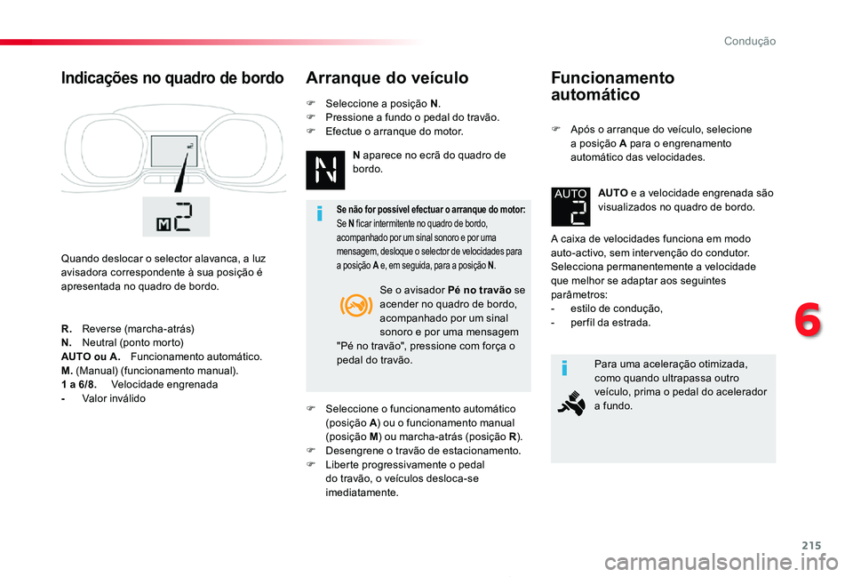 TOYOTA PROACE 2020 Manual de utilização (in Portuguese) 215
Proace_pt_Chap06_conduite_ed2019_V02
Funcionamento
automático
F Após o arranque do veículo, selecione a posição A para o engrenamento automático das velocidades.
A caixa de velocidades fun TOYOTA PROACE 2020 Manual de utilização (in Portuguese) 215
Proace_pt_Chap06_conduite_ed2019_V02
Funcionamento
automático
F Após o arranque do veículo, selecione a posição A para o engrenamento automático das velocidades.
A caixa de velocidades fun