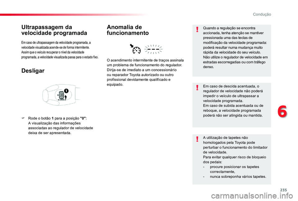 TOYOTA PROACE 2020 Manual de utilização (in Portuguese) 235
Proace_pt_Chap06_conduite_ed2019_V02
Ultrapassagem da
velocidade programada
Em caso de ultrapassagem da velocidade programada, a velocidade visualizada acende-se de forma intermitente.Assim que o TOYOTA PROACE 2020 Manual de utilização (in Portuguese) 235
Proace_pt_Chap06_conduite_ed2019_V02
Ultrapassagem da
velocidade programada
Em caso de ultrapassagem da velocidade programada, a velocidade visualizada acende-se de forma intermitente.Assim que o