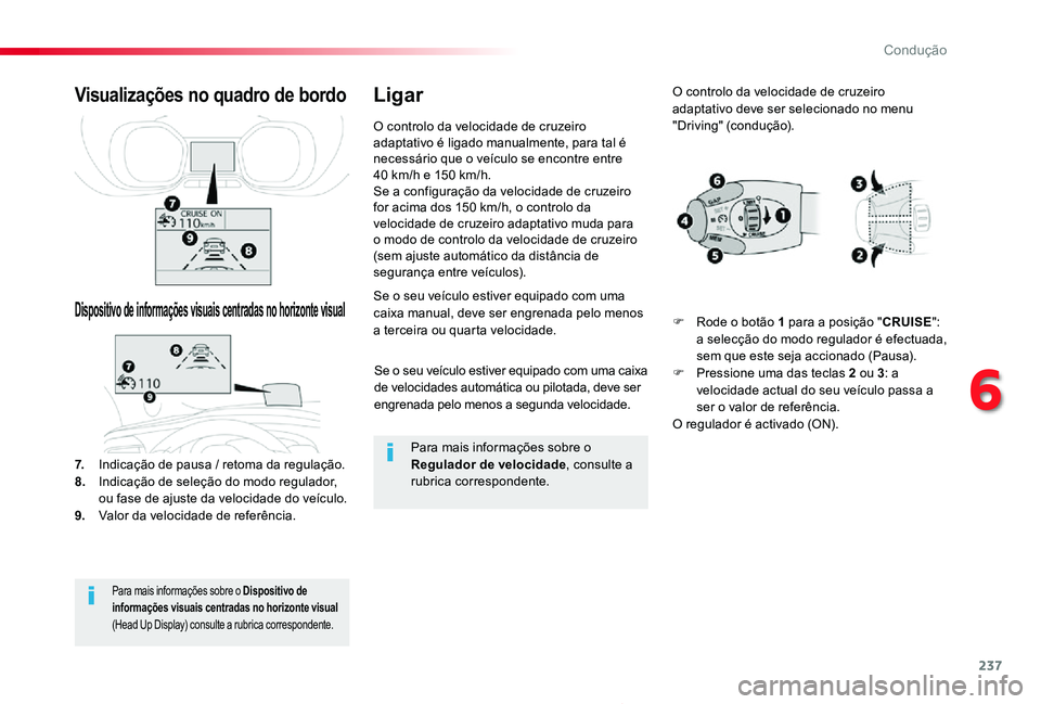 TOYOTA PROACE 2020  Manual de utilização (in Portuguese) 237
Proace_pt_Chap06_conduite_ed2019_V02
Se o seu veículo estiver equipado com uma caixa de velocidades automática ou pilotada, deve ser engrenada pelo menos a segunda velocidade.
Se o seu veículo 
