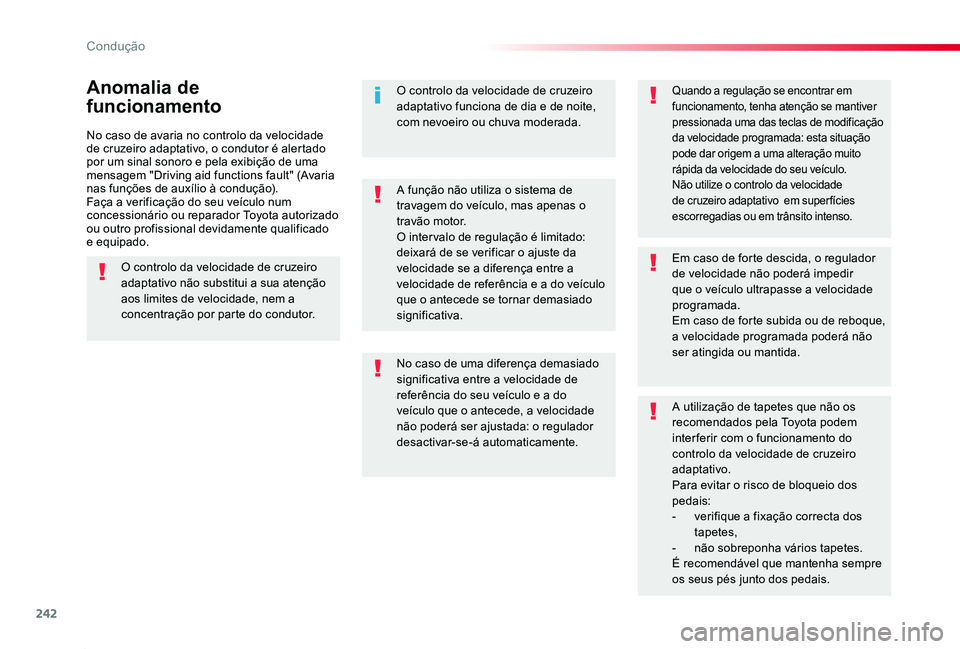 TOYOTA PROACE 2020  Manual de utilização (in Portuguese) 242
Proace_pt_Chap06_conduite_ed2019_V02
No caso de avaria no controlo da velocidade de cruzeiro adaptativo, o condutor é alertado por um sinal sonoro e pela exibição de uma mensagem "Driving a
