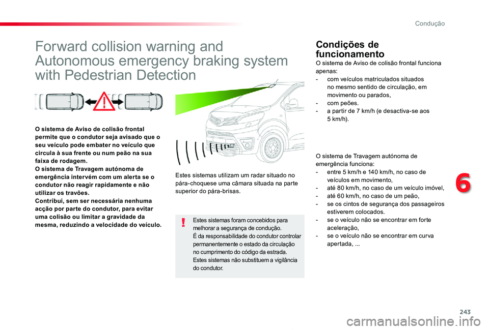 TOYOTA PROACE 2020 Manual de utilização (in Portuguese) 243
Proace_pt_Chap06_conduite_ed2019_V02
Forward collision warning and
Autonomous emergency braking system
with Pedestrian Detection
Condições de
funcionamento
O sistema de Travagem autónoma de TOYOTA PROACE 2020 Manual de utilização (in Portuguese) 243
Proace_pt_Chap06_conduite_ed2019_V02
Forward collision warning and
Autonomous emergency braking system
with Pedestrian Detection
Condições de
funcionamento
O sistema de Travagem autónoma de