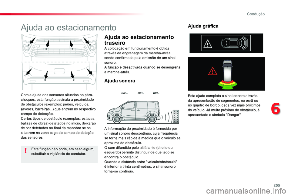 TOYOTA PROACE 2020 Manual de utilização (in Portuguese) 255
Proace_pt_Chap06_conduite_ed2019_V02
Com a ajuda dos sensores situados no pára-choques, esta função assinala a proximidade de obstáculos (exemplos: peões, veículos, ár vores, barreiras...) TOYOTA PROACE 2020 Manual de utilização (in Portuguese) 255
Proace_pt_Chap06_conduite_ed2019_V02
Com a ajuda dos sensores situados no pára-choques, esta função assinala a proximidade de obstáculos (exemplos: peões, veículos, ár vores, barreiras...)