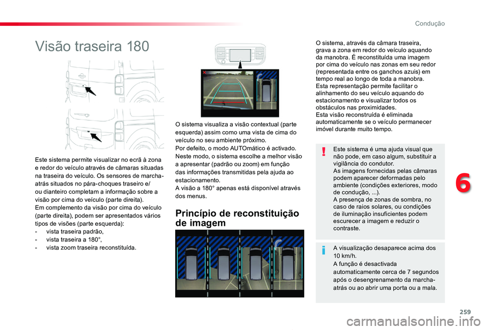 TOYOTA PROACE 2020 Manual de utilização (in Portuguese) 259
Proace_pt_Chap06_conduite_ed2019_V02
Visão traseira 180
Este sistema permite visualizar no ecrã à zona e redor do veículo através de câmaras situadas na traseira do veículo. Os sensores de TOYOTA PROACE 2020 Manual de utilização (in Portuguese) 259
Proace_pt_Chap06_conduite_ed2019_V02
Visão traseira 180
Este sistema permite visualizar no ecrã à zona e redor do veículo através de câmaras situadas na traseira do veículo. Os sensores de