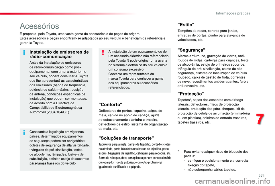 TOYOTA PROACE 2020 Manual de utilização (in Portuguese) 271
Proace_pt_Chap07_info-pratiques_ed2019_V02
Acessórios
É proposta, pela Toyota, uma vasta gama de acessórios e de peças de origem.Estes acessórios e peças encontram-se adaptados ao seu veícu TOYOTA PROACE 2020 Manual de utilização (in Portuguese) 271
Proace_pt_Chap07_info-pratiques_ed2019_V02
Acessórios
É proposta, pela Toyota, uma vasta gama de acessórios e de peças de origem.Estes acessórios e peças encontram-se adaptados ao seu veícu