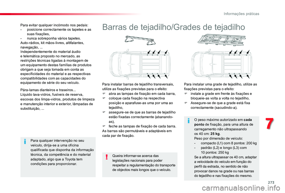 TOYOTA PROACE 2020  Manual de utilização (in Portuguese) 273
Proace_pt_Chap07_info-pratiques_ed2019_V02
Barras de tejadilho/Grades de tejadilho
Para instalar barras de tejadilho transversais, utilize as fixações previstas para o efeito:F abra as tampas de