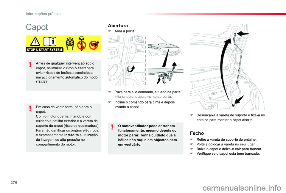 TOYOTA PROACE 2020  Manual de utilização (in Portuguese) 276
Proace_pt_Chap07_info-pratiques_ed2019_V02
CapotAbertura
Fecho
F Retire a vareta de suporte do entalhe.F Volte a colocar a vareta no seu lugar.F Baixe o capot e deixe-o cair para trancar.F Verifiq
