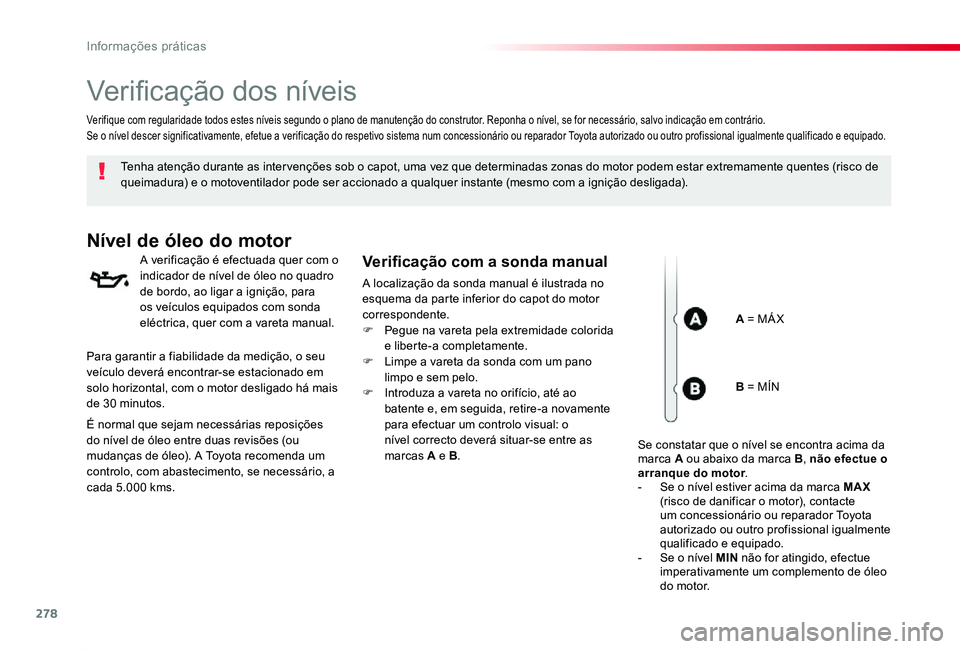 TOYOTA PROACE 2020 Manual de utilização (in Portuguese) 278
Proace_pt_Chap07_info-pratiques_ed2019_V02
Verificação dos níveis
Tenha atenção durante as inter venções sob o capot, uma vez que determinadas zonas do motor podem estar extremamente quente TOYOTA PROACE 2020 Manual de utilização (in Portuguese) 278
Proace_pt_Chap07_info-pratiques_ed2019_V02
Verificação dos níveis
Tenha atenção durante as inter venções sob o capot, uma vez que determinadas zonas do motor podem estar extremamente quente