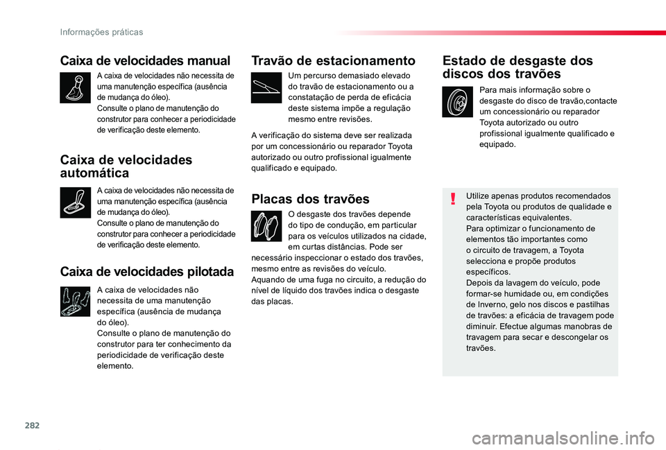 TOYOTA PROACE 2020 Manual de utilização (in Portuguese) 282
Proace_pt_Chap07_info-pratiques_ed2019_V02
Caixa de velocidades manual
A caixa de velocidades não necessita de uma manutenção específica (ausência de mudança do óleo).Consulte o plano de ma TOYOTA PROACE 2020 Manual de utilização (in Portuguese) 282
Proace_pt_Chap07_info-pratiques_ed2019_V02
Caixa de velocidades manual
A caixa de velocidades não necessita de uma manutenção específica (ausência de mudança do óleo).Consulte o plano de ma