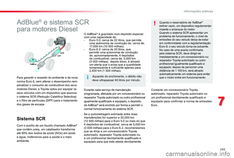 TOYOTA PROACE 2020 Manual de utilização (in Portuguese) 283
Proace_pt_Chap07_info-pratiques_ed2019_V02
AdBlue® e sistema SCR
para motores Diesel
Para garantir o respeito do ambiente e da nova norma Euro 6, sem alterar o desempenho nem penalizar o consumo TOYOTA PROACE 2020 Manual de utilização (in Portuguese) 283
Proace_pt_Chap07_info-pratiques_ed2019_V02
AdBlue® e sistema SCR
para motores Diesel
Para garantir o respeito do ambiente e da nova norma Euro 6, sem alterar o desempenho nem penalizar o consumo