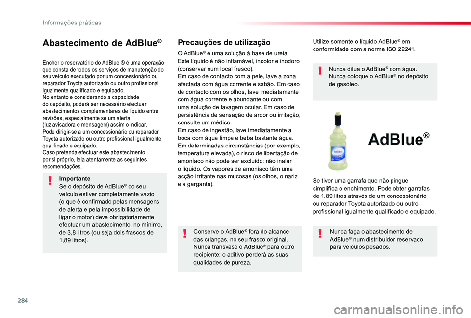 TOYOTA PROACE 2020 Manual de utilização (in Portuguese) 284
Proace_pt_Chap07_info-pratiques_ed2019_V02
Abastecimento de AdBlue®
Encher o reser vatório do AdBlue ® é uma operação que consta de todos os ser viços de manutenção do seu veículo execut TOYOTA PROACE 2020 Manual de utilização (in Portuguese) 284
Proace_pt_Chap07_info-pratiques_ed2019_V02
Abastecimento de AdBlue®
Encher o reser vatório do AdBlue ® é uma operação que consta de todos os ser viços de manutenção do seu veículo execut