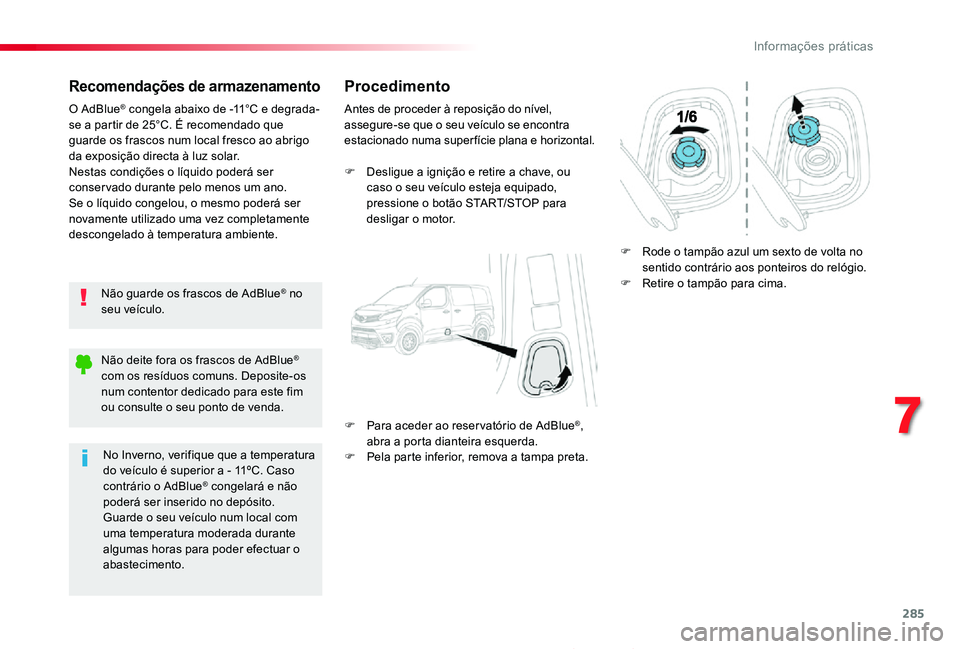 TOYOTA PROACE 2020  Manual de utilização (in Portuguese) 285
Proace_pt_Chap07_info-pratiques_ed2019_V02
Recomendações de armazenamento
Não guarde os frascos de AdBlue® no seu veículo.
O AdBlue® congela abaixo de -11°C e degrada-se a partir de 25°C. 