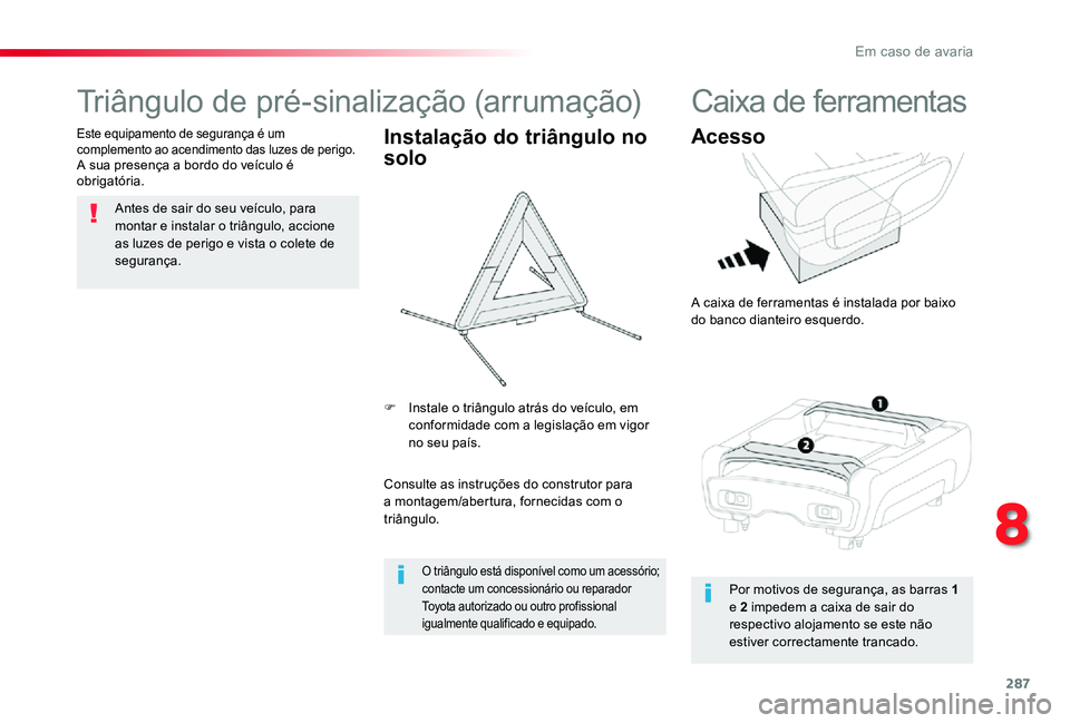 TOYOTA PROACE 2020 Manual de utilização (in Portuguese) 287
Proace_pt_Chap08_En-cas-de-panne_ed2019_V02
Triângulo de pré-sinalização (arrumação)
Antes de sair do seu veículo, para montar e instalar o triângulo, accione as luzes de perigo e vista o TOYOTA PROACE 2020 Manual de utilização (in Portuguese) 287
Proace_pt_Chap08_En-cas-de-panne_ed2019_V02
Triângulo de pré-sinalização (arrumação)
Antes de sair do seu veículo, para montar e instalar o triângulo, accione as luzes de perigo e vista o