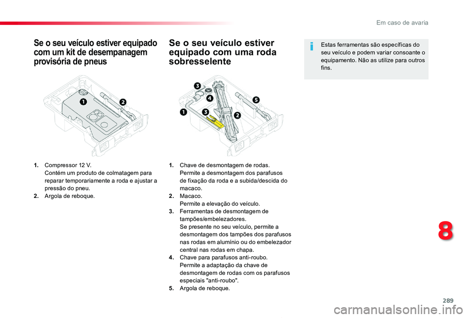 TOYOTA PROACE 2020 Manual de utilização (in Portuguese) 289
Proace_pt_Chap08_En-cas-de-panne_ed2019_V02
Se o seu veículo estiver equipado
com um kit de desempanagem
provisória de pneus
1. Compressor 12 V. Contém um produto de colmatagem para reparar TOYOTA PROACE 2020 Manual de utilização (in Portuguese) 289
Proace_pt_Chap08_En-cas-de-panne_ed2019_V02
Se o seu veículo estiver equipado
com um kit de desempanagem
provisória de pneus
1. Compressor 12 V. Contém um produto de colmatagem para reparar
