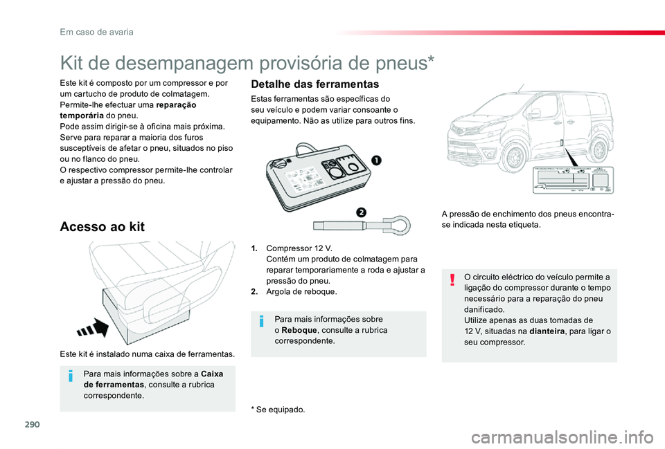 TOYOTA PROACE 2020 Manual de utilização (in Portuguese) 290
Proace_pt_Chap08_En-cas-de-panne_ed2019_V02
Este kit é instalado numa caixa de ferramentas.
* Se equipado.
Este kit é composto por um compressor e por um cartucho de produto de colmatagem.Permit TOYOTA PROACE 2020 Manual de utilização (in Portuguese) 290
Proace_pt_Chap08_En-cas-de-panne_ed2019_V02
Este kit é instalado numa caixa de ferramentas.
* Se equipado.
Este kit é composto por um compressor e por um cartucho de produto de colmatagem.Permit