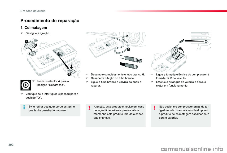 TOYOTA PROACE 2020 Manual de utilização (in Portuguese) 292
Proace_pt_Chap08_En-cas-de-panne_ed2019_V02
Procedimento de reparação
1. Colmatagem
F Desenrole completamente o tubo branco G.F Desaperte o bujão do tubo branco.F Ligue o tubo branco à válvul TOYOTA PROACE 2020 Manual de utilização (in Portuguese) 292
Proace_pt_Chap08_En-cas-de-panne_ed2019_V02
Procedimento de reparação
1. Colmatagem
F Desenrole completamente o tubo branco G.F Desaperte o bujão do tubo branco.F Ligue o tubo branco à válvul