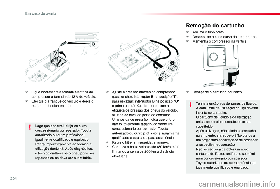 TOYOTA PROACE 2020 Manual de utilização (in Portuguese) 294
Proace_pt_Chap08_En-cas-de-panne_ed2019_V02
F Ligue novamente a tomada eléctrica do compressor à tomada de 12 V do veículo.F Efectue o arranque do veículo e deixe o motor em funcionamento.
F A TOYOTA PROACE 2020 Manual de utilização (in Portuguese) 294
Proace_pt_Chap08_En-cas-de-panne_ed2019_V02
F Ligue novamente a tomada eléctrica do compressor à tomada de 12 V do veículo.F Efectue o arranque do veículo e deixe o motor em funcionamento.
F A