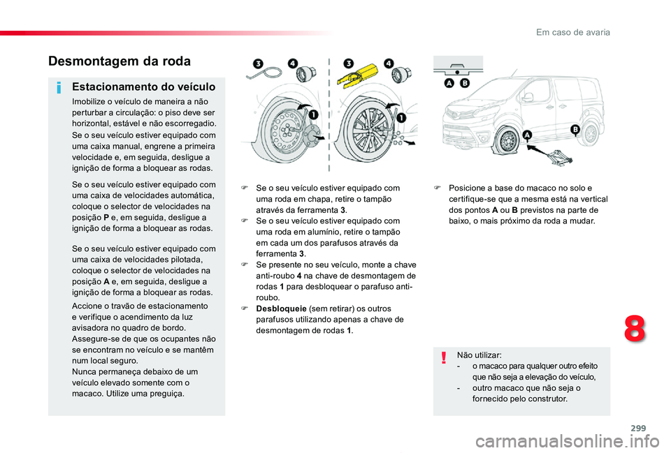 TOYOTA PROACE 2020 Manual de utilização (in Portuguese) 299
Proace_pt_Chap08_En-cas-de-panne_ed2019_V02
F Se o seu veículo estiver equipado com uma roda em chapa, retire o tampão através da ferramenta 3.F Se o seu veículo estiver equipado com uma roda TOYOTA PROACE 2020 Manual de utilização (in Portuguese) 299
Proace_pt_Chap08_En-cas-de-panne_ed2019_V02
F Se o seu veículo estiver equipado com uma roda em chapa, retire o tampão através da ferramenta 3.F Se o seu veículo estiver equipado com uma roda
