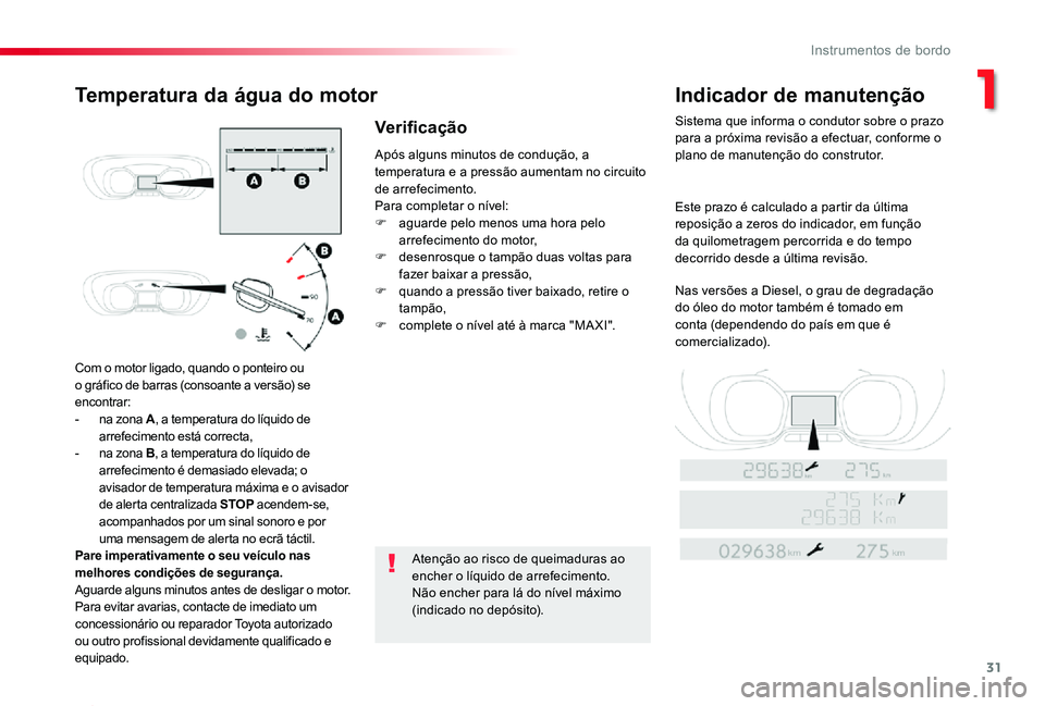 TOYOTA PROACE 2020  Manual de utilização (in Portuguese) 31
Proace_pt_Chap01_instruments-de-bord_ed2019_V02
Com o motor ligado, quando o ponteiro ou o gráfico de barras (consoante a versão) se encontrar:- na zona A, a temperatura do líquido de arrefecime