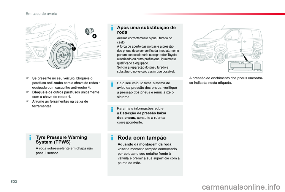 TOYOTA PROACE 2020 Manual de utilização (in Portuguese) 302
Proace_pt_Chap08_En-cas-de-panne_ed2019_V02
F Se presente no seu veículo, bloqueie o parafuso anti-roubo com a chave de rodas 1 equipada com casquilho anti-roubo 4.F Bloqueie os outros parafusos TOYOTA PROACE 2020 Manual de utilização (in Portuguese) 302
Proace_pt_Chap08_En-cas-de-panne_ed2019_V02
F Se presente no seu veículo, bloqueie o parafuso anti-roubo com a chave de rodas 1 equipada com casquilho anti-roubo 4.F Bloqueie os outros parafusos
