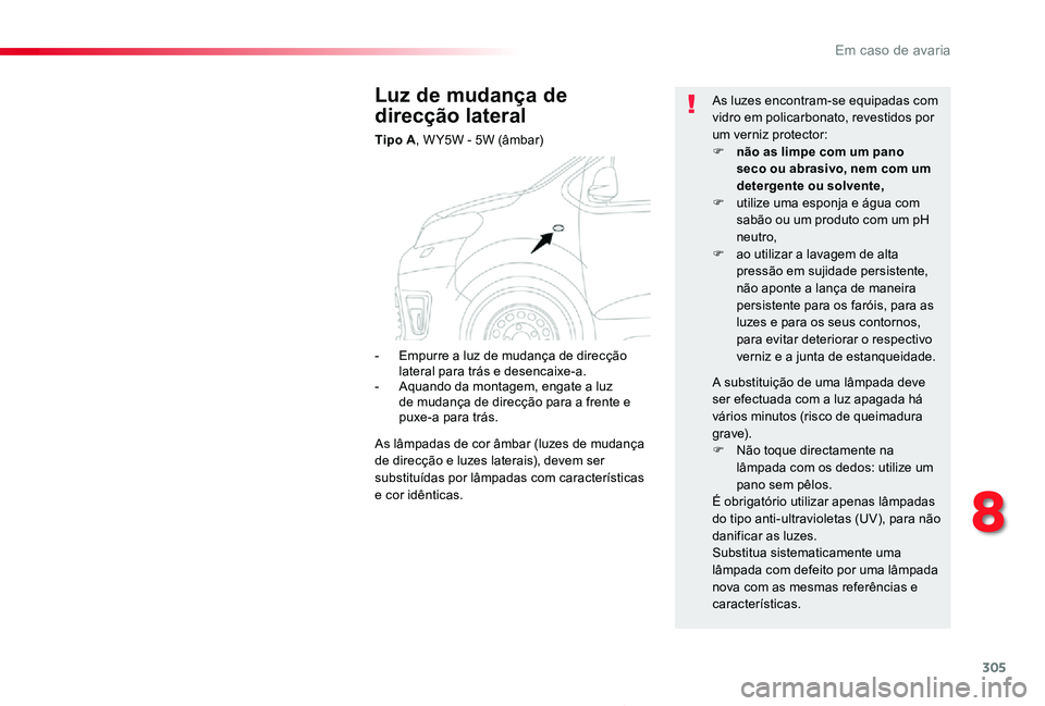 TOYOTA PROACE 2020 Manual de utilização (in Portuguese) 305
Proace_pt_Chap08_En-cas-de-panne_ed2019_V02
Luz de mudança de
direcção lateral
Tipo A, W Y5W - 5W (âmbar)
As luzes encontram-se equipadas com vidro em policarbonato, revestidos por um verniz TOYOTA PROACE 2020 Manual de utilização (in Portuguese) 305
Proace_pt_Chap08_En-cas-de-panne_ed2019_V02
Luz de mudança de
direcção lateral
Tipo A, W Y5W - 5W (âmbar)
As luzes encontram-se equipadas com vidro em policarbonato, revestidos por um verniz